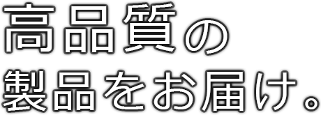 高品質の製品をお届け。